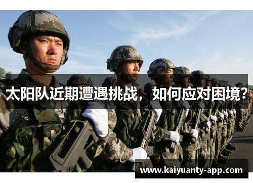 太阳队近期遭遇挑战，如何应对困境？