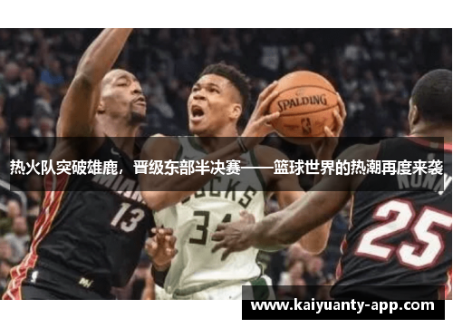 热火队突破雄鹿，晋级东部半决赛——篮球世界的热潮再度来袭