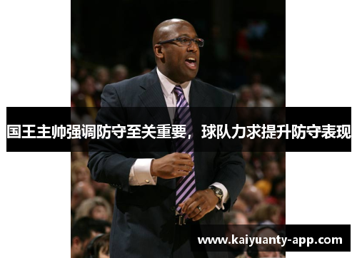 国王主帅强调防守至关重要，球队力求提升防守表现