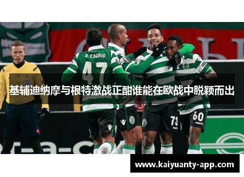 基辅迪纳摩与根特激战正酣谁能在欧战中脱颖而出