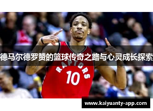 德马尔德罗赞的篮球传奇之路与心灵成长探索