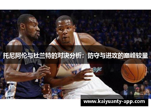 托尼阿伦与杜兰特的对决分析：防守与进攻的巅峰较量