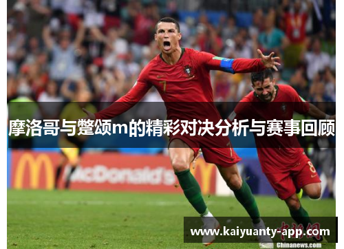 摩洛哥与蹩颂m的精彩对决分析与赛事回顾