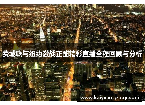 费城联与纽约激战正酣精彩直播全程回顾与分析